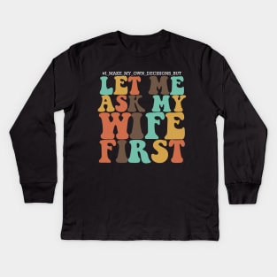 I make my own decisions but let me ask my wife first Kids Long Sleeve T-Shirt